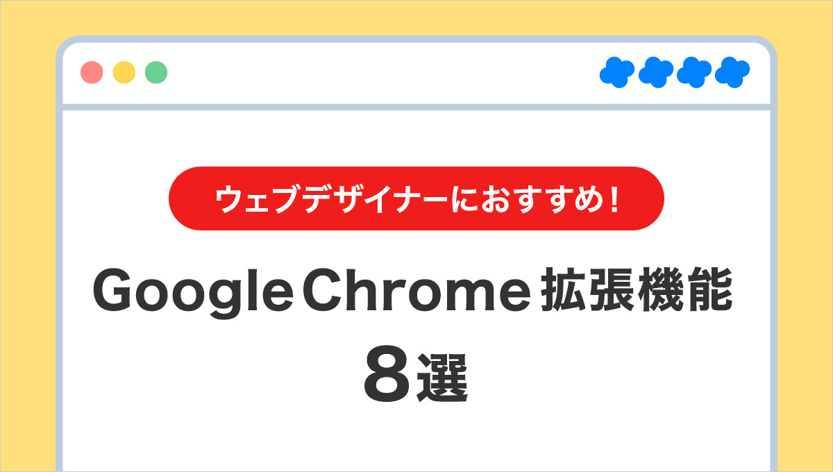 ウェブデザイナーにおすすめ！Google Chrome拡張機能8選